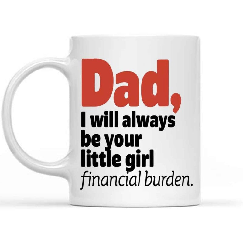 Tailorly White Ceramic 11 oz Mug - Dad I Will Always Be Your Little Girl Financial Burden Minimalist Typographic Text Design Featuring Bold Red And Black Fonts Mug