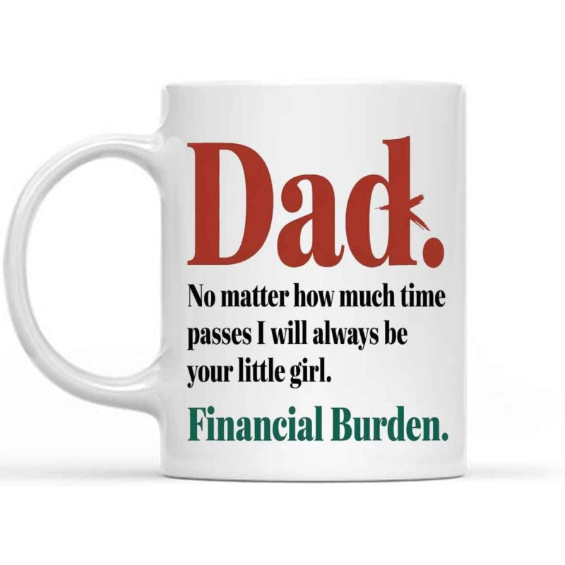 Tailorly White Ceramic 11 oz Mug - Dad No Matter How Much Time Passes I Will Always Be Your Little Girl Financial Burden Minimalist White Ceramic Vessel Displaying