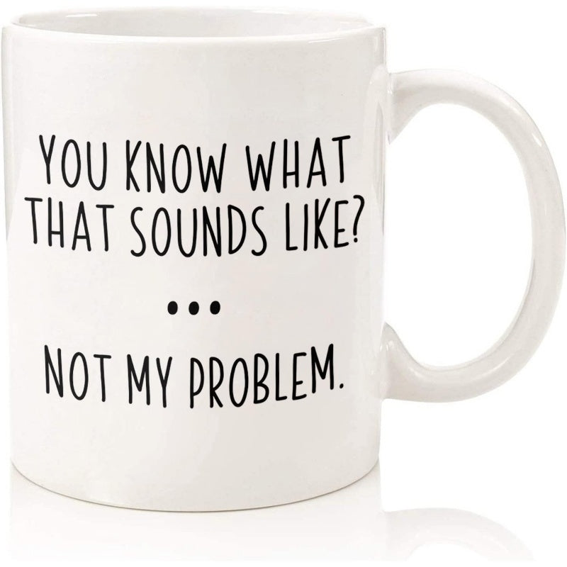 Tailorly White Ceramic 11 oz Mug - You Know What That Sounds Like Not My Problem Pure With Clean Minimalist Hand Drawn Lettered Typography Mug