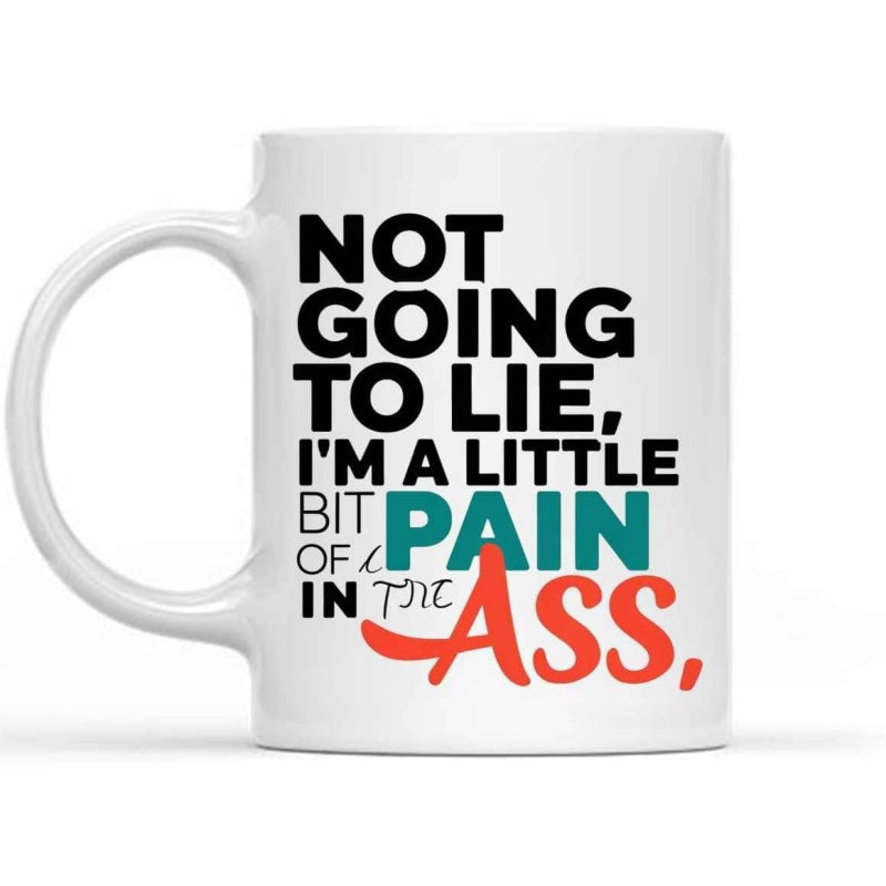 Tailorly White Ceramic 11 oz Mug - Not Going To Lie Im A Little Bit Of A Pain In The Ass Minimalist Typographic Layout With Bold Colors On A Clean Ceramic Surface