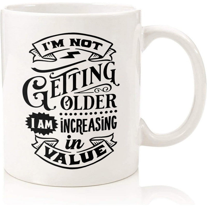 Tailorly White Ceramic 11 oz Mug - Im Not Getting Older I Am Increasing In Value Classic White Ceramic Material Featuring Decorative Black Typography And Artistic