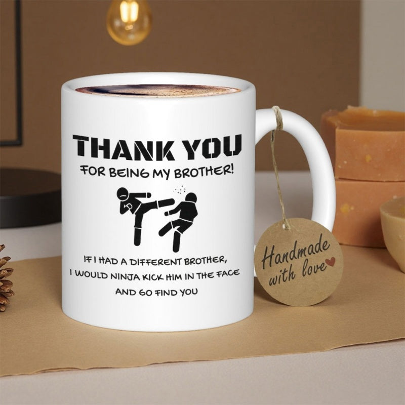 Tailorly White Ceramic 11 oz Mug - Thank You For Being My Brother If I Had A Different Brother I Would Ninja Kick Him In The Face And Go Find You Simple Black