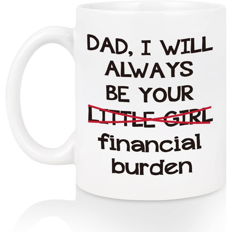 Tailorly White Ceramic 11 oz Mug - Dad I Will Always Be Your Little Girl Financial Burden Minimalist Ceramic Surface Featuring Bold Humorous Black Typography Red