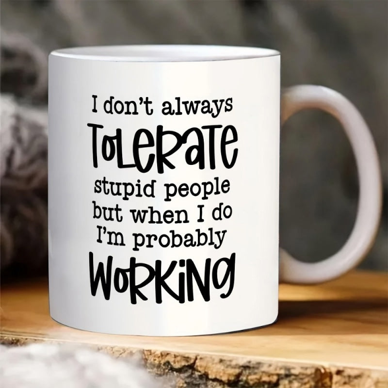 Tailorly White Ceramic 11 oz Mug - I Dont Always Tolerate Stupid People But When I Do Im Probably Working Bold Black Typography Printed On Smooth White Surface