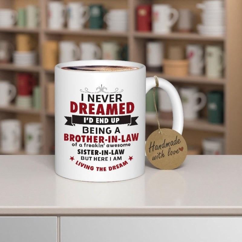 Tailorly White Ceramic 11 oz Mug - I Never Dreamed Id End Up Being A Brother In Law Of A Freakin Awesome Sister In Law But Here I Am Living The Dream Elegant