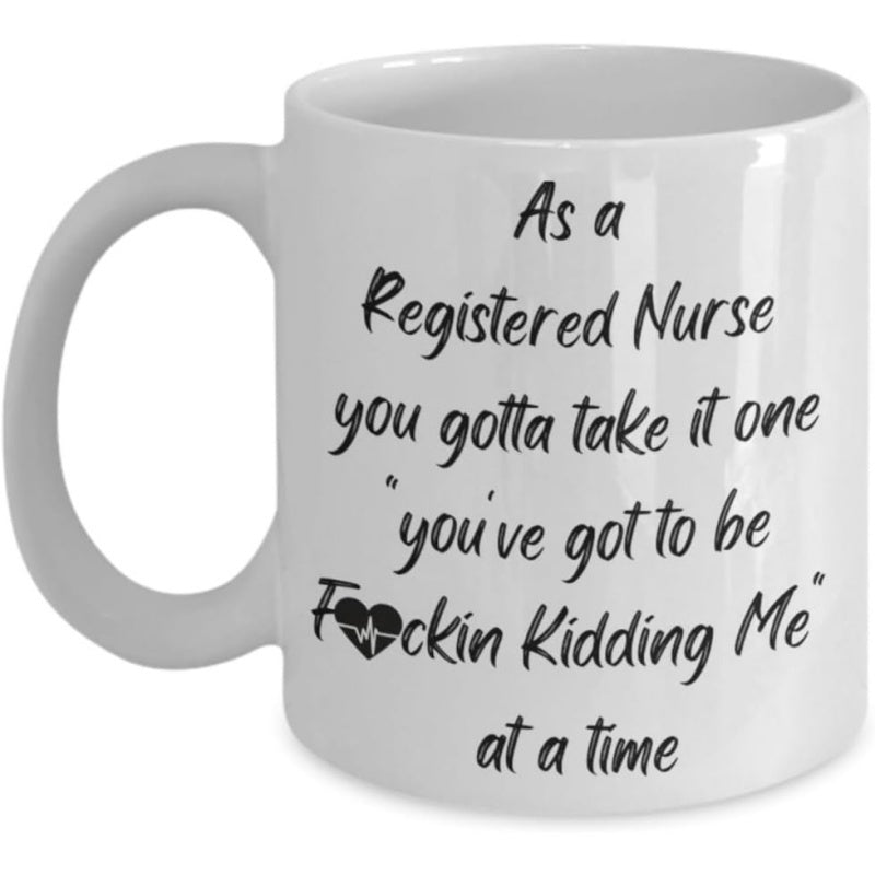 Tailorly White Ceramic 11 oz Mug - As A Registered Nurse You Gotta Take It One Youve Got To Be Fuckin Kidding Me At A Time Minimalistic Black Script Typography