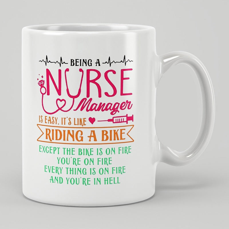 Tailorly White Ceramic 11 oz Mug - Being A Nurse Manager Is Easy Its Like Riding A Bike Except The Bike Is On Fire Youre On Fire Every Thing Is On Fire And Youre