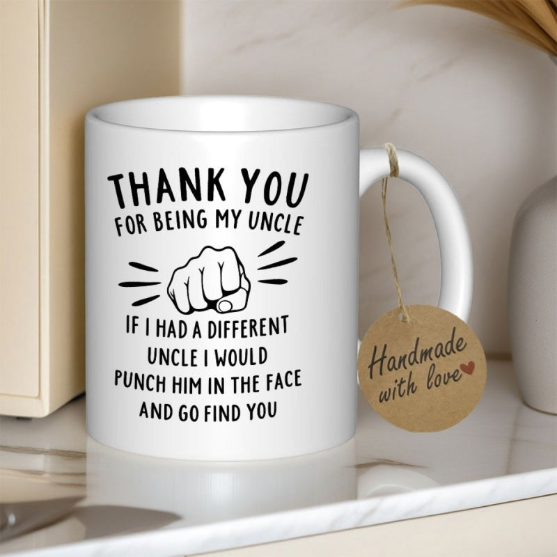 Tailorly White Ceramic 11 oz Mug - Thank You For Being My Uncle If I Had A Different Uncle I Would Punch Him In The Face And Go Find You Simple Minimalist Clenched