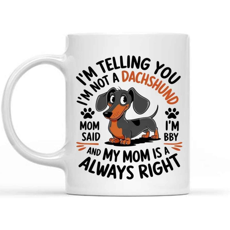 Tailorly White Ceramic 11 oz Mug - I'm Telling You I'm Not A Dachshund Mom Said I'm Bby And My Mom Is Always Right Small Cartoon Black And Tan Puppy Standing Among