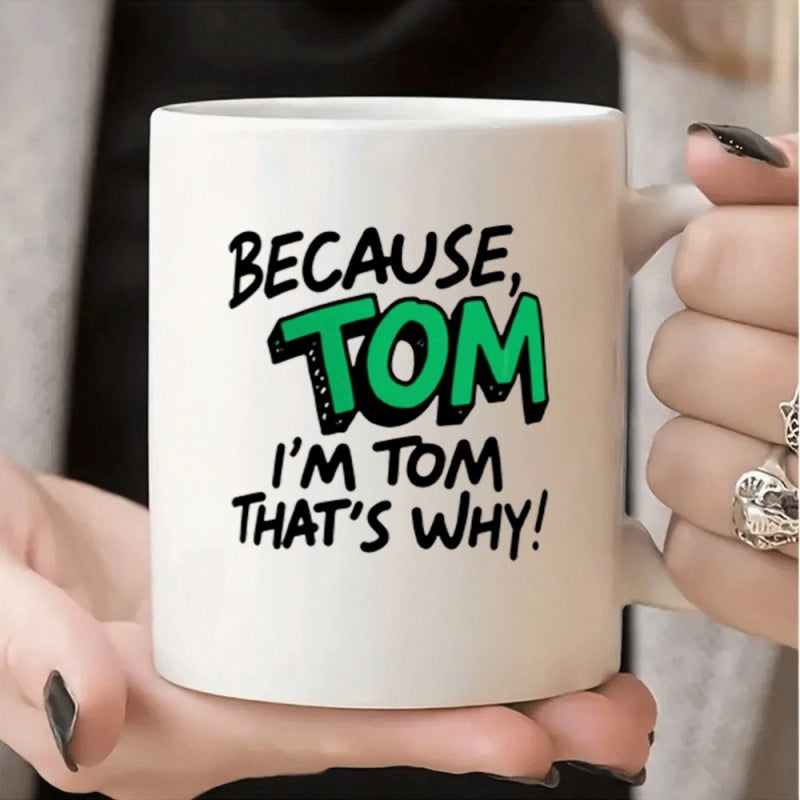 Tailorly White Ceramic 11 oz Mug - Because Tom Im Tom Thats Why Sleek Held By Hands Featuring Bold Hand Drawn Letters Mug