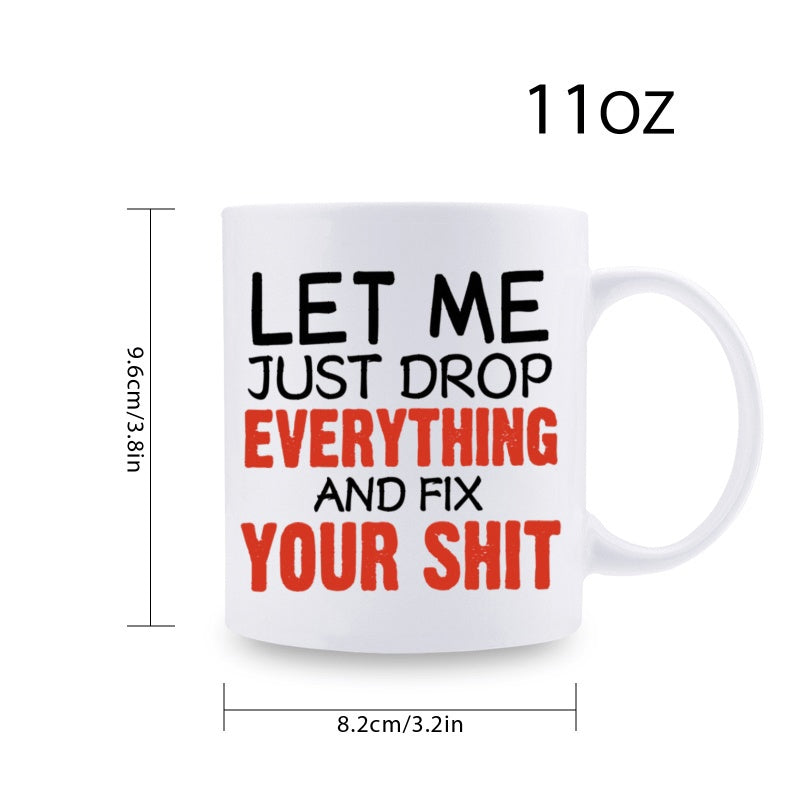 Tailorly White Ceramic 11 oz Mug - Let Me Just Drop Everything And Fix Your Shit Simple Minimalist Ceramic Coffee Vessel For Daily Kitchen Use Mug