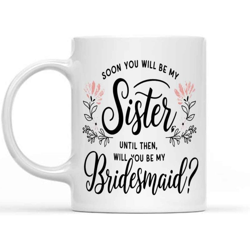 Tailorly White Ceramic 11 oz Mug - Soon You Will Be My Sister Until Then Will You Be My Bridesmaid Elegant Line Art With Pink Petals And Delicate Black Leaves