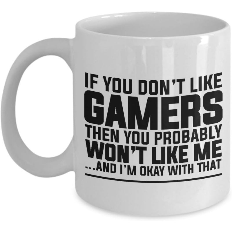 Tailorly White Ceramic 11 oz Mug - If You Don't Like Gamers Then You Probably Won't Like Me And I'm Okay With That Minimalist White Ceramic Vessel Featuring Bold