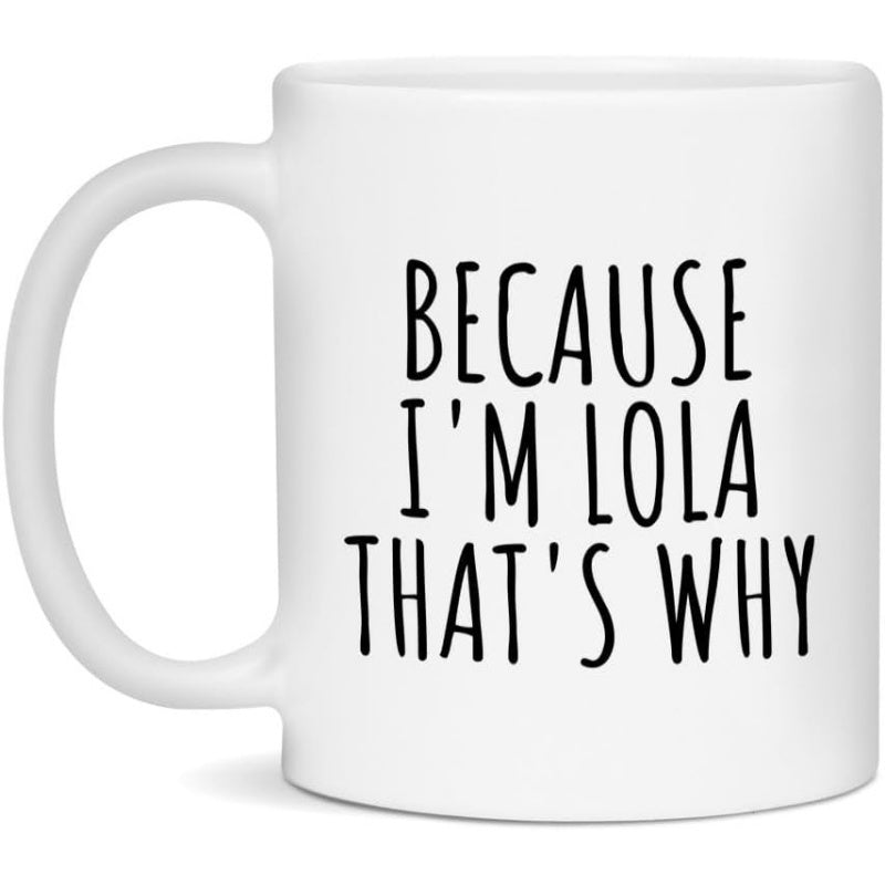 Tailorly White Ceramic 11 oz Mug - Because Im Lola Thats Why Hand Written Style Lettering On Smooth Mug