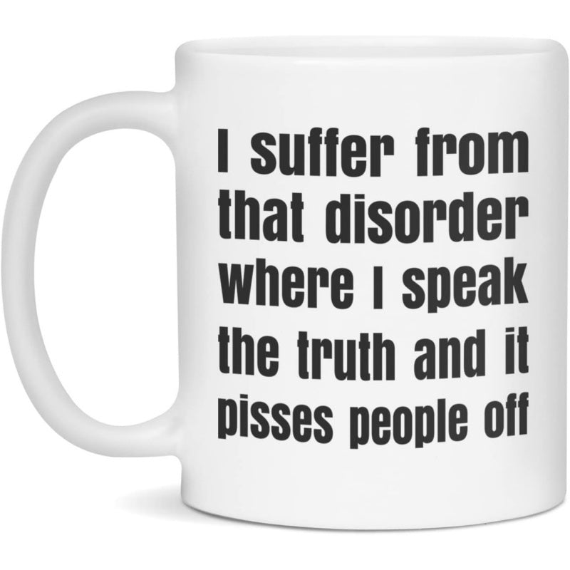 Tailorly White Ceramic 11 oz Mug - I Suffer From That Disorder Where I Speak The Truth And It Pisses People Off Minimalist White Ceramic Kitchenware With Black