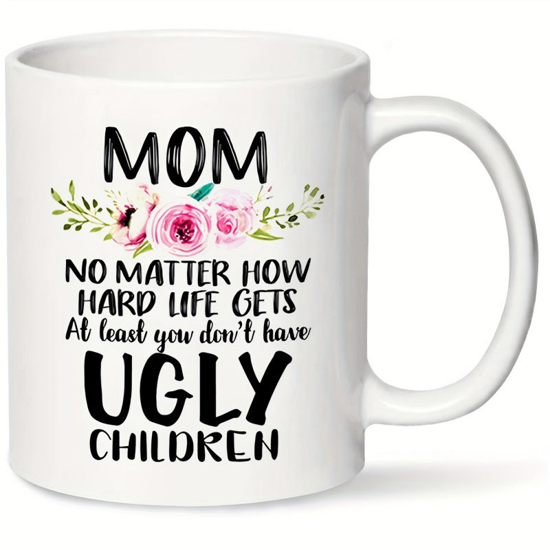 Tailorly White Ceramic 11 oz Mug - Mom No Matter How Hard Life Gets At Least You Don't Have Ugly Children Elegant Pink Flowers With Green Leaves Under Beautiful