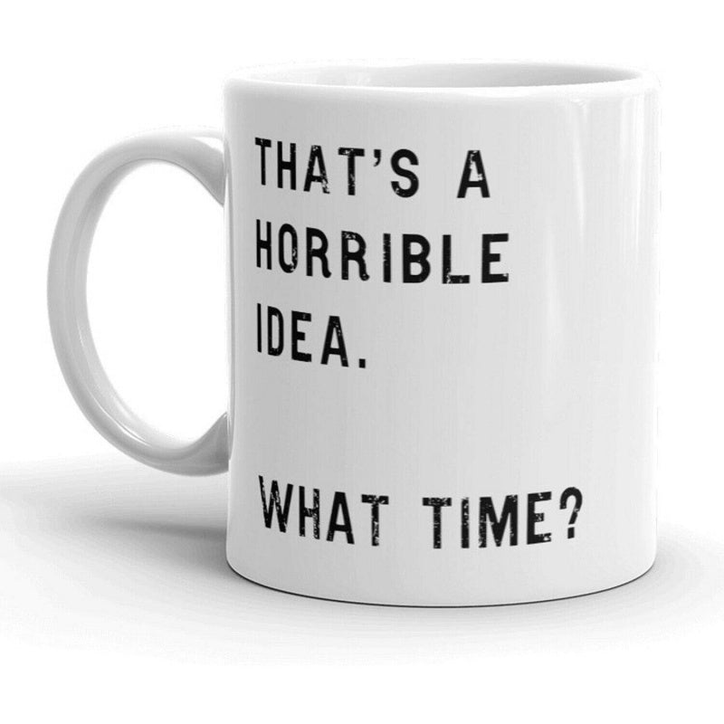 Tailorly White Ceramic 11 oz Mug - That's A Horrible Idea What Time Minimalist Featuring Bold Black Block Lettering Classic Mug