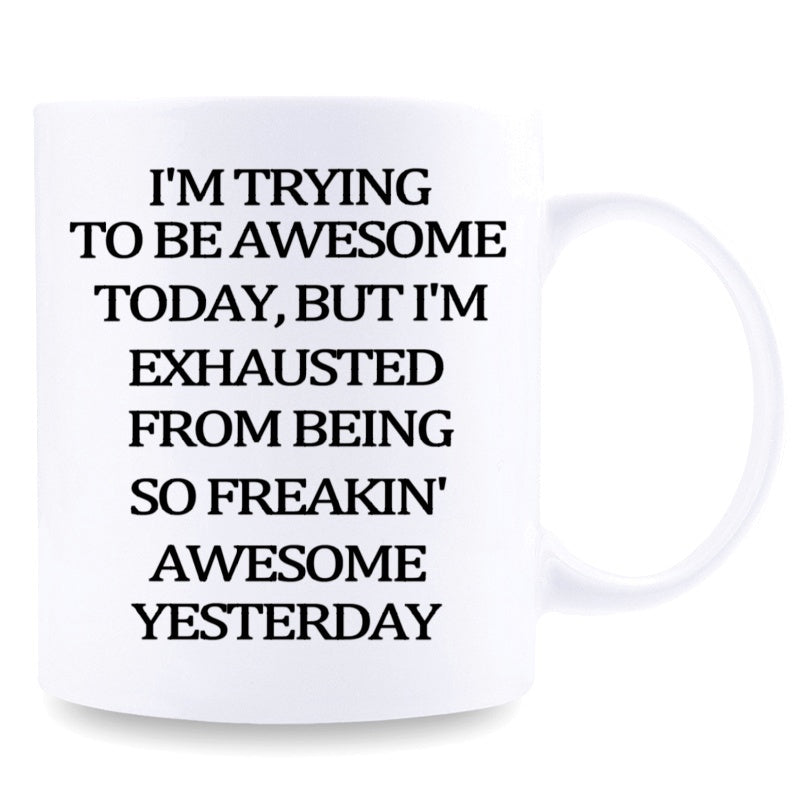 Tailorly White Ceramic 11 oz Mug - Im Trying To Be Awesome Today But Im Exhausted From Being So Freakin Awesome Yesterday Clean Minimalist With Bold Black