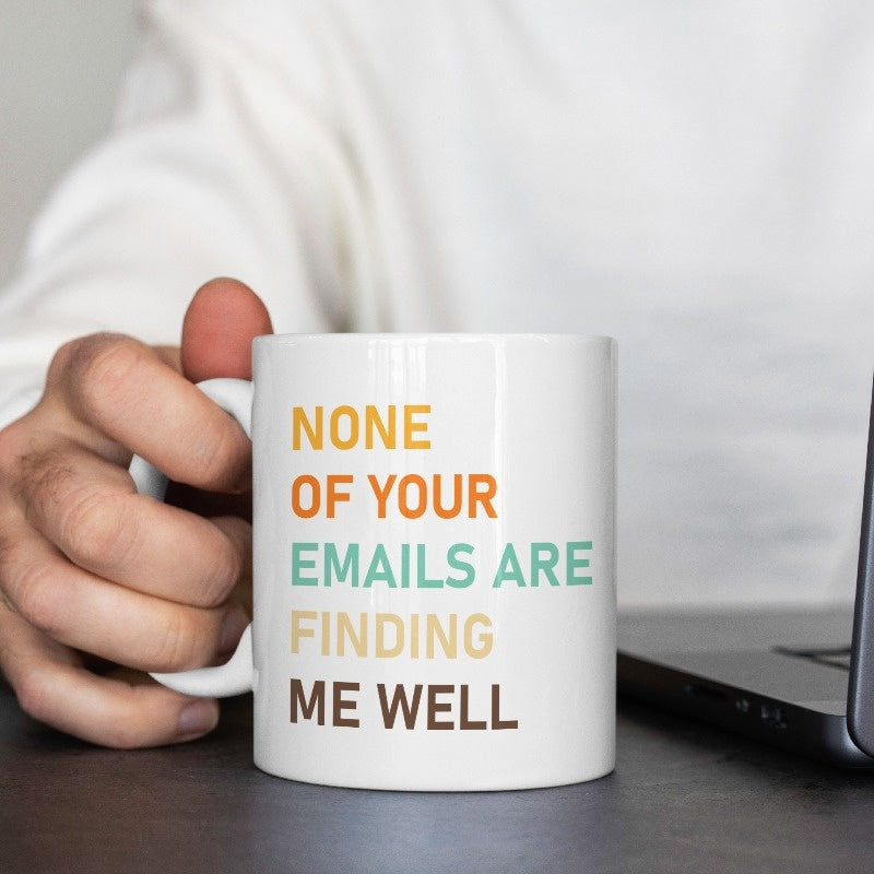Tailorly White Ceramic 11 oz Mug - None Of Your Emails Are Finding Me Well Minimalist White Ceramic Coffee Container Held By Hand At Workplace Mug