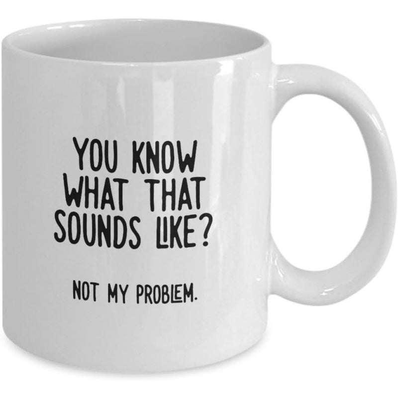 Tailorly White Ceramic 11 oz Mug - You Know What That Sounds Like Not My Problem Minimalist White Porcelain Surface With Large Circular Handle Mug