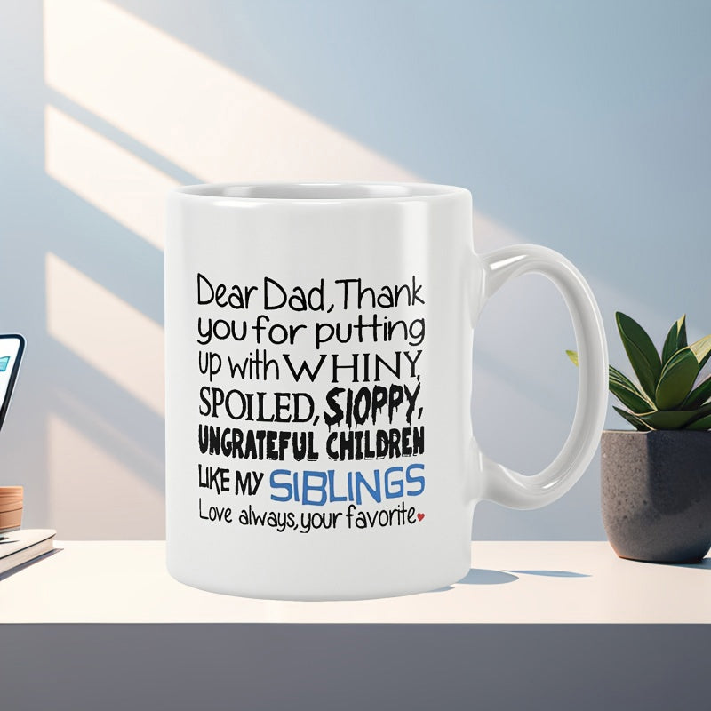 Tailorly White Ceramic 11 oz Mug - Dear Dad Thank You For Putting Up With Whiny Spoiled Sloppy Ungrateful Children Like My Siblings Love Always Your Favorite