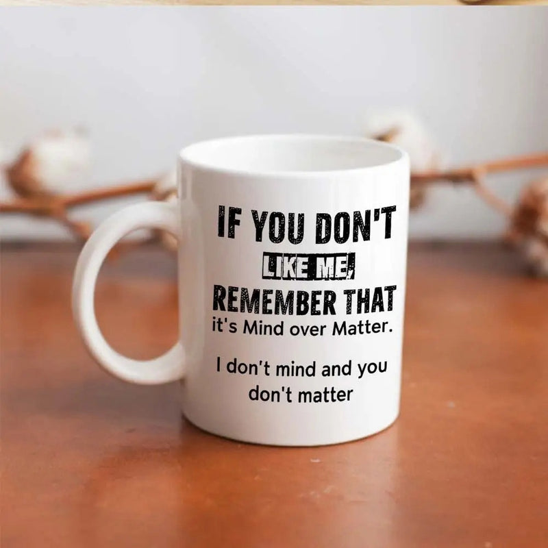 Tailorly White Ceramic 11 oz Mug - If You Don't Like Me Remember That It's Mind Over Matter I Don't Mind And You Don't Matter Minimalist Black Printed Quote On