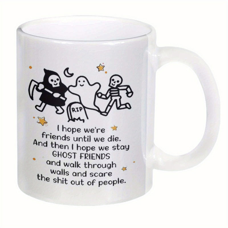 Tailorly White Ceramic 11 oz Mug - I Hope We Are Friends Until We Die And Then I Hope We Stay Ghost Friends And Walk Through Walls And Scare The Shit Out Of People