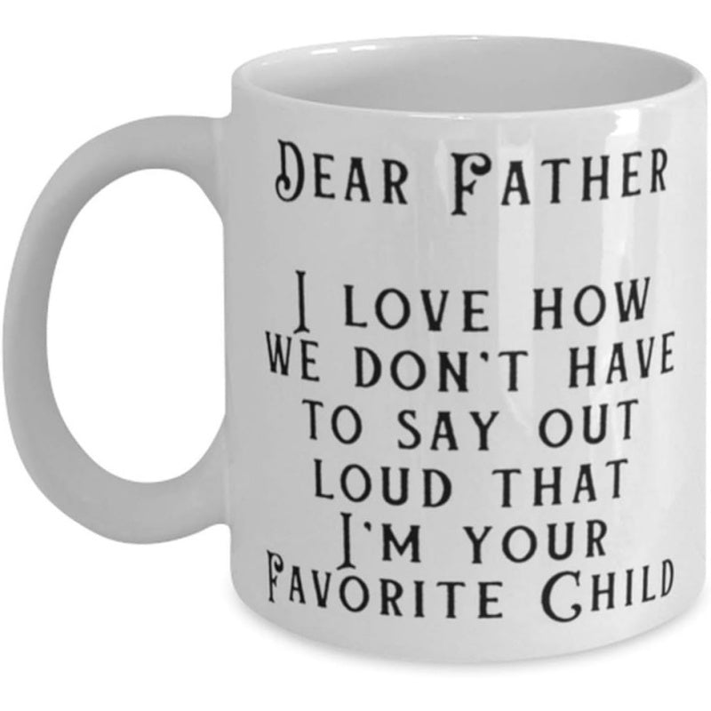 Tailorly White Ceramic 11 oz Mug - Dear Father I Love How We Don't Have To Say Out Loud That I'm Your Favorite Child Minimalist Ceramic Vessel With Bold Typography