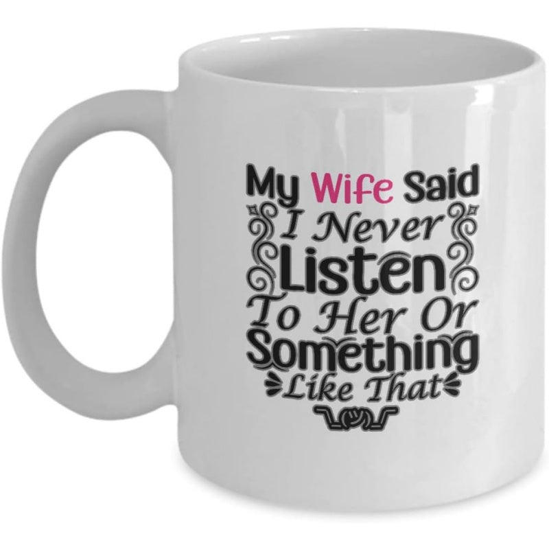 Tailorly White Ceramic 11 oz Mug - My Wife Said I Never Listen To Her Or Something Like That Elegant Symmetrical Swirls Framing Bold Humorous Message With