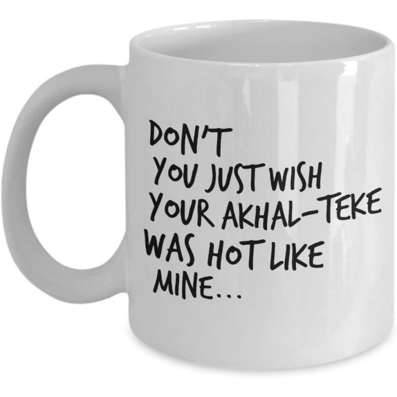 Tailorly White Ceramic 11 oz Mug - Don't You Just Wish Your Akhal-Teke Was Hot Like Mine Minimalist White Ceramic Coffee Cup Featuring Bold Handwritten Script Mug