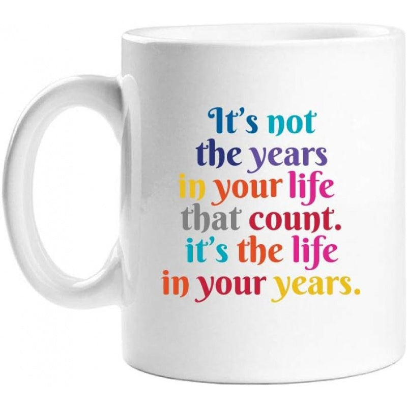 Tailorly White Ceramic 11 oz Mug - Its Not The Years In Your Life That Count Its The Life In Your Years Colorful Artistic Typography Displaying Inspirational