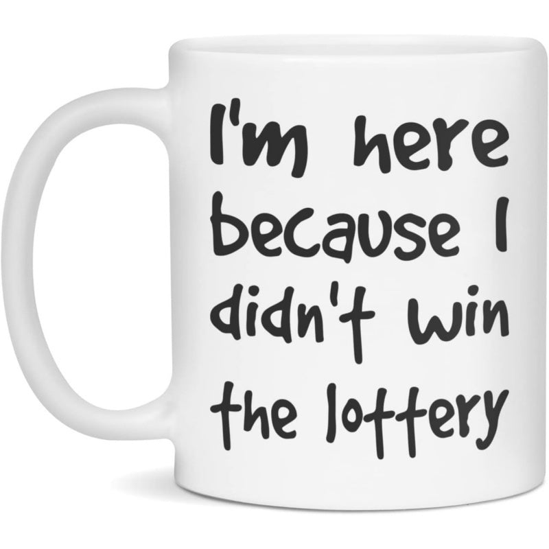 Tailorly White Ceramic 11 oz Mug - I'm Here Because I Didn't Win The Lottery Simple White Ceramic Featuring Humorous Text Handwritten Style Mug