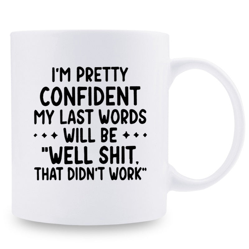 Tailorly White Ceramic 11 oz Mug - Im Pretty Confident My Last Words Will Be Well Shit That Didnt Work Minimalist Black Lettering On Pure White Smooth Ceramic