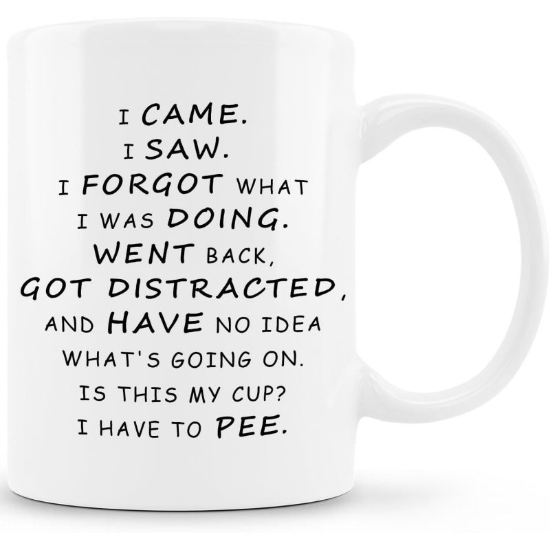 Tailorly White Ceramic 11 oz Mug - I Came I Saw I Forgot What I Was Doing Went Back Got Distracted And Have No Idea What's Going On Is This My Cup I Have To Pee