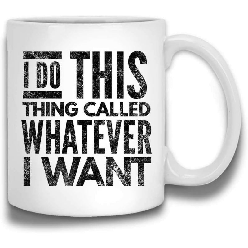 Tailorly White Ceramic 11 oz Mug - I Do This Thing Called Whatever I Want Distressed Black Bold Lettering Arranged In A Stylish Modern Block Typography