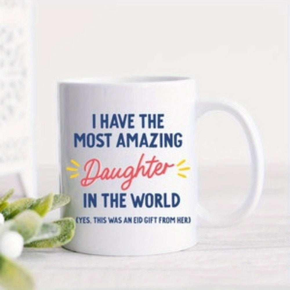 Tailorly White Ceramic 11 oz Mug - I Have The Most Amazing Daughter In The World Yes This Was An Eid Gift From Her Clean Featuring Colorful Sentimental Typography