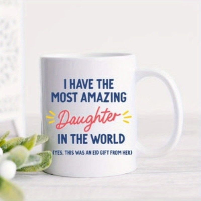 Tailorly White Ceramic 11 oz Mug - I Have The Most Amazing Daughter In The World Yes This Was An Eid Gift From Her Clean Featuring Colorful Sentimental Typography
