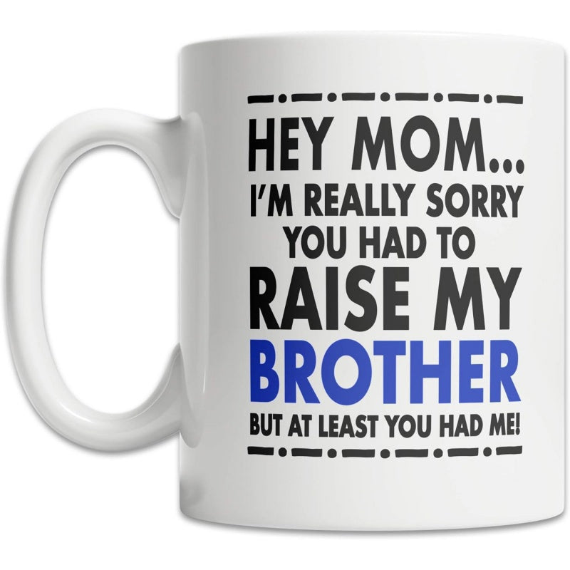 Tailorly White Ceramic 11 oz Mug - Hey Mom Im Really Sorry You Had To Raise My Brother But At Least You Had Me Simple Typography With Minimalist Dashed Border