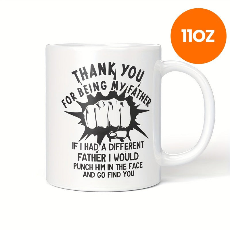 Tailorly White Ceramic 11 oz Mug - Thank You For Being My Father If I Had A Different Father I Would Punch Him In The Face And Go Find You Powerful Clenched Fist