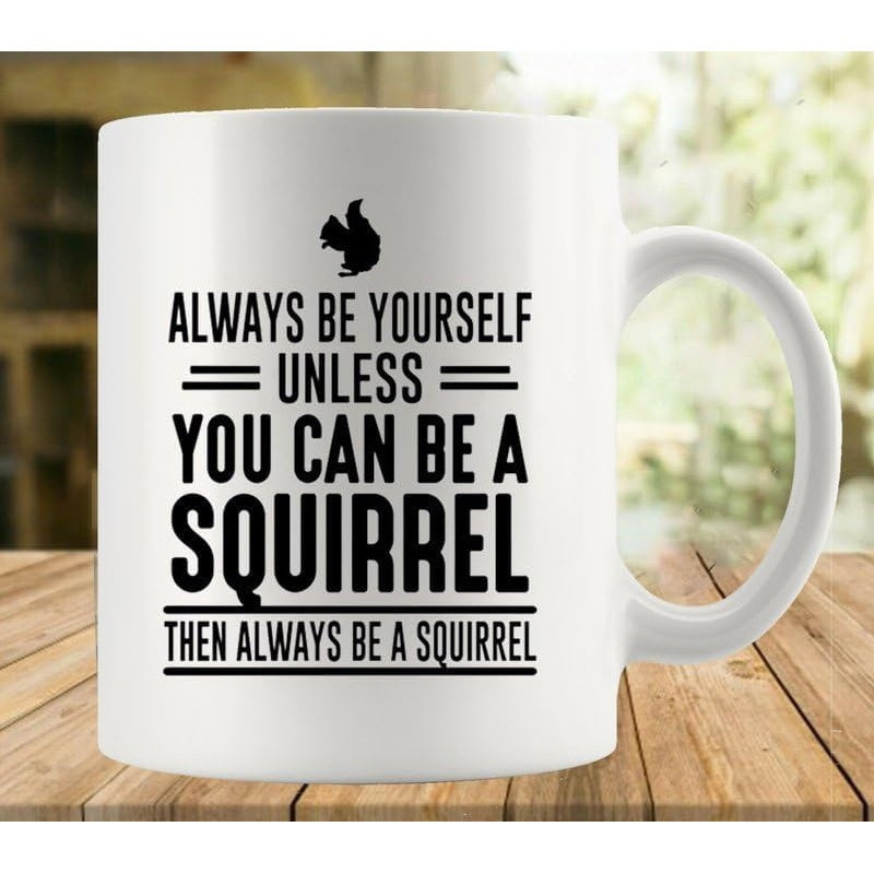 Tailorly White Ceramic 11 oz Mug - Always Be Yourself Unless You Can Be A Squirrel Then Always Be A Squirrel Small Minimalist Silhouette Of A Lively Animal Sitting