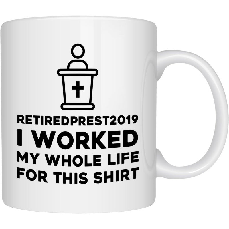 Tailorly White Ceramic 11 oz Mug - Retiredprest2019 I Worked My Whole Life For This Shirt Simple Black Outline Depicting A Religious Minister Behind A Church