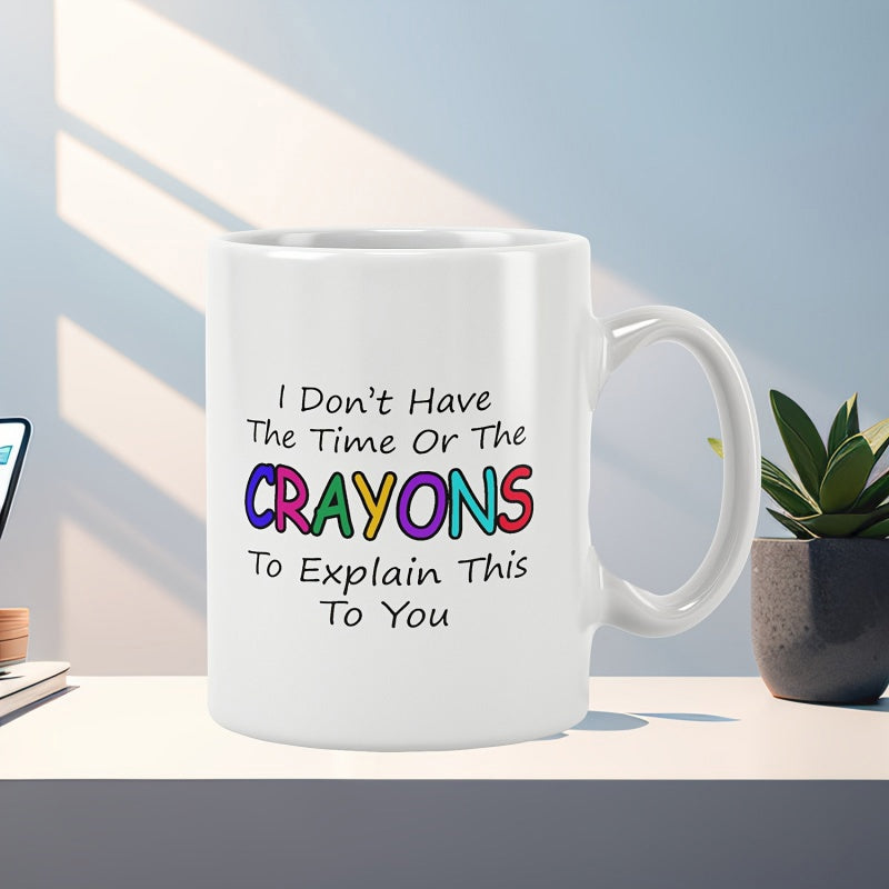 Tailorly White Ceramic 11 oz Mug - I Don't Have The Time Or The Crayons To Explain This To You Sarcastic Handwritten Style With Colorful Outlined Block Letters Mug