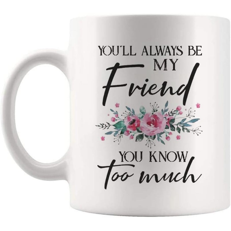 Tailorly White Ceramic 11 oz Mug - Youll Always Be My Friend You Know Too Much Delicate Watercolor Pink Roses With Green Leaves Mug