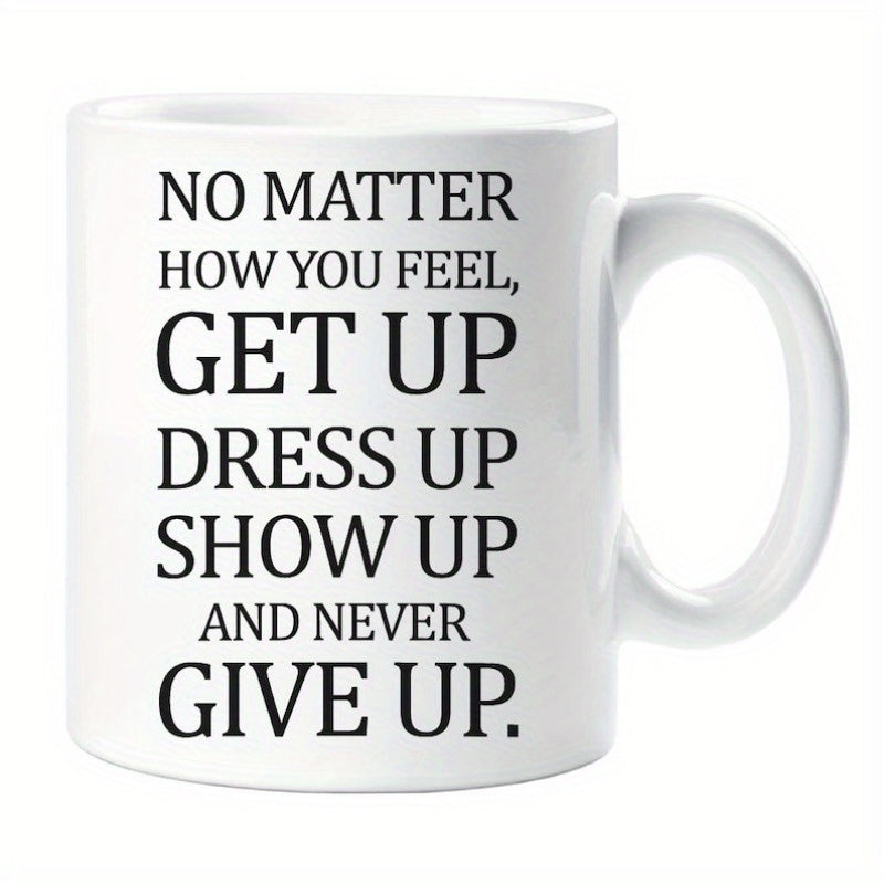 Tailorly White Ceramic 11 oz Mug - No Matter How You Feel Get Up Dress Up Show Up And Never Give Up Minimalist Black Typography Featuring An Inspirational