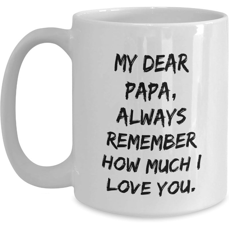 Tailorly White Ceramic 11 oz Mug - My Dear Papa Always Remember How Much I Love You Minimalist Black Script Lettering Printed On A Glossy White Surface Mug