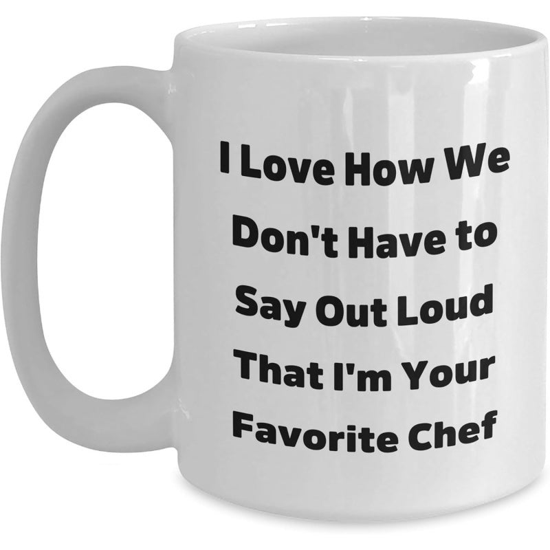 Tailorly White Ceramic 11 oz Mug - I Love How We Don't Have To Say Out Loud That I'm Your Favorite Chef Minimalist Bold Typography Set Against A Smooth Background