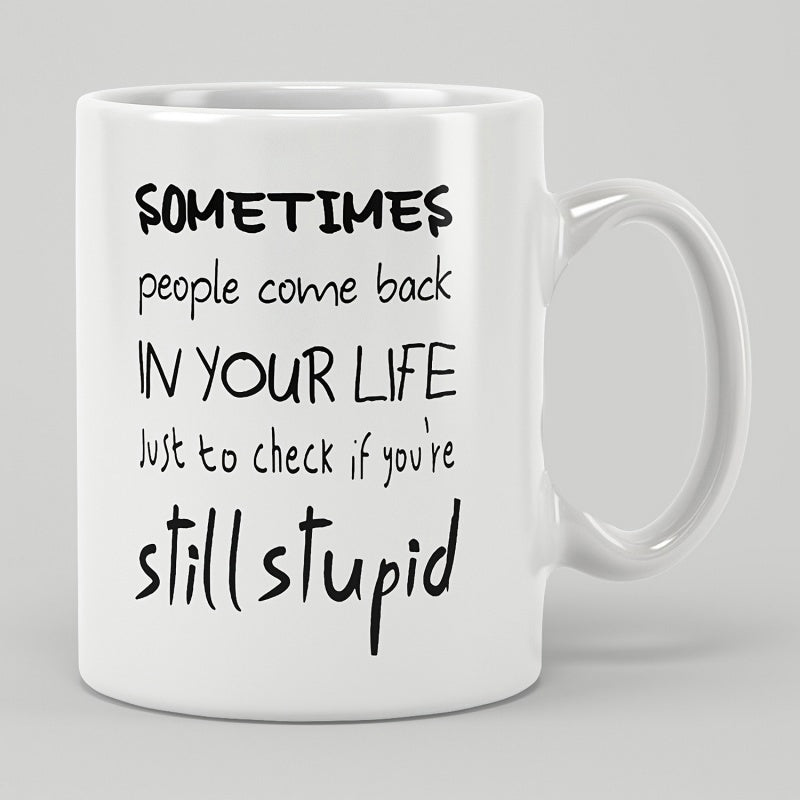 Tailorly White Ceramic 11 oz Mug - Sometimes People Come Back In Your Life Just To Check If Youre Still Stupid Classic Ceramic White Vessel Featuring A Sarcastic