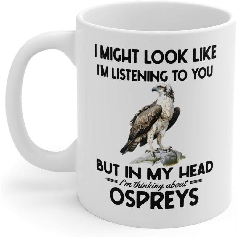 Tailorly White Ceramic 11 oz Mug - I Might Look Like Im Listening To You But In My Head Im Thinking About Ospreys Realistic Majestic Bird Of Prey Perched On A