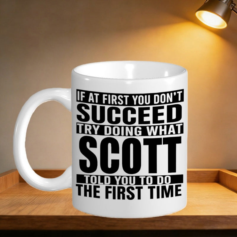 Tailorly White Ceramic 11 oz Mug - If At First You Dont Succeed Try Doing What Scott Told You To Do The First Time Bold Black Lettering Printed On A