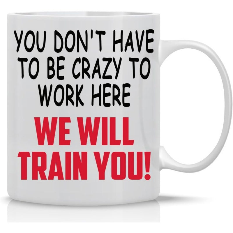 Tailorly White Ceramic 11 oz Mug - You Don't Have To Be Crazy To Work Here We Will Train You Bold Black And Red Script Arranged On Clean White Background Sign